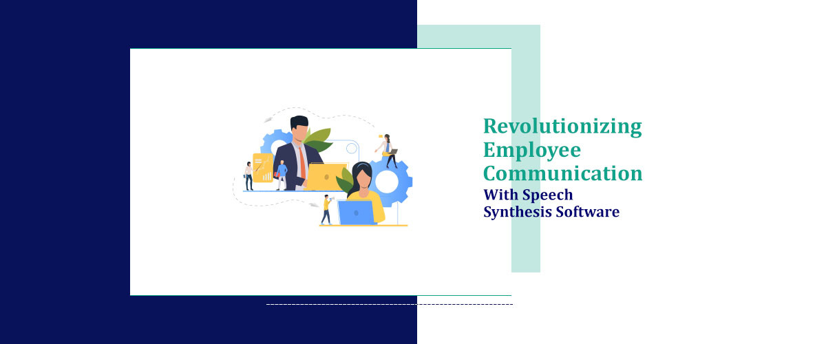 Revolutionizing Employee Communication with Speech Synthesis Software